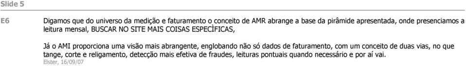 uma visão mais abrangente, englobando não só dados de faturamento, com um conceito de duas vias, no que tange,