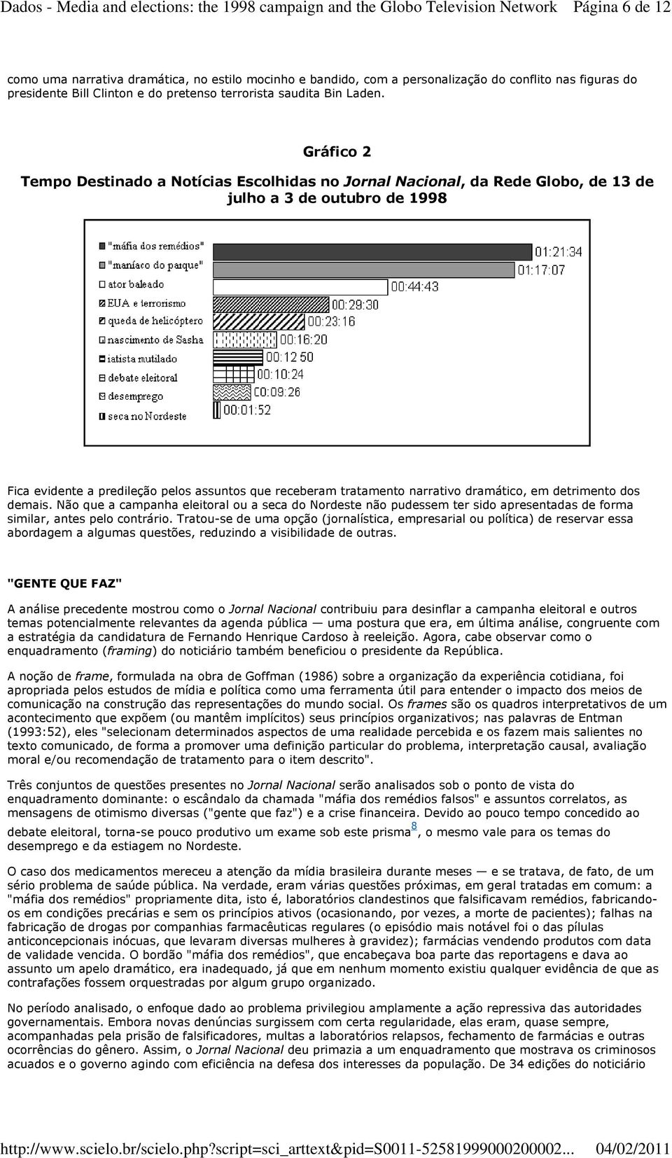 dramático, em detrimento dos demais. Não que a campanha eleitoral ou a seca do Nordeste não pudessem ter sido apresentadas de forma similar, antes pelo contrário.