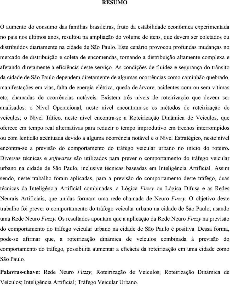 Este cenário provocou profundas mudanças no mercado de distribuição e coleta de encomendas, tornando a distribuição altamente complexa e afetando diretamente a eficiência deste serviço.