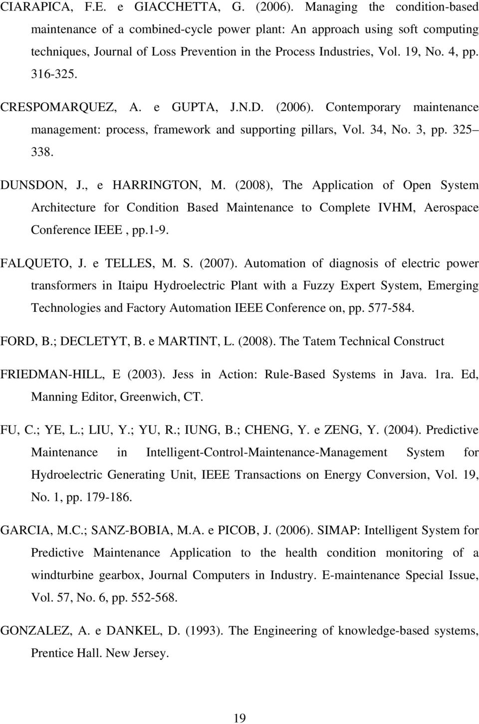 316-325. CRESPOMARQUEZ, A. e GUPTA, J.N.D. (2006). Contemporary maintenance management: process, framework and supporting pillars, Vol. 34, No. 3, pp. 325 338. DUNSDON, J., e HARRINGTON, M.