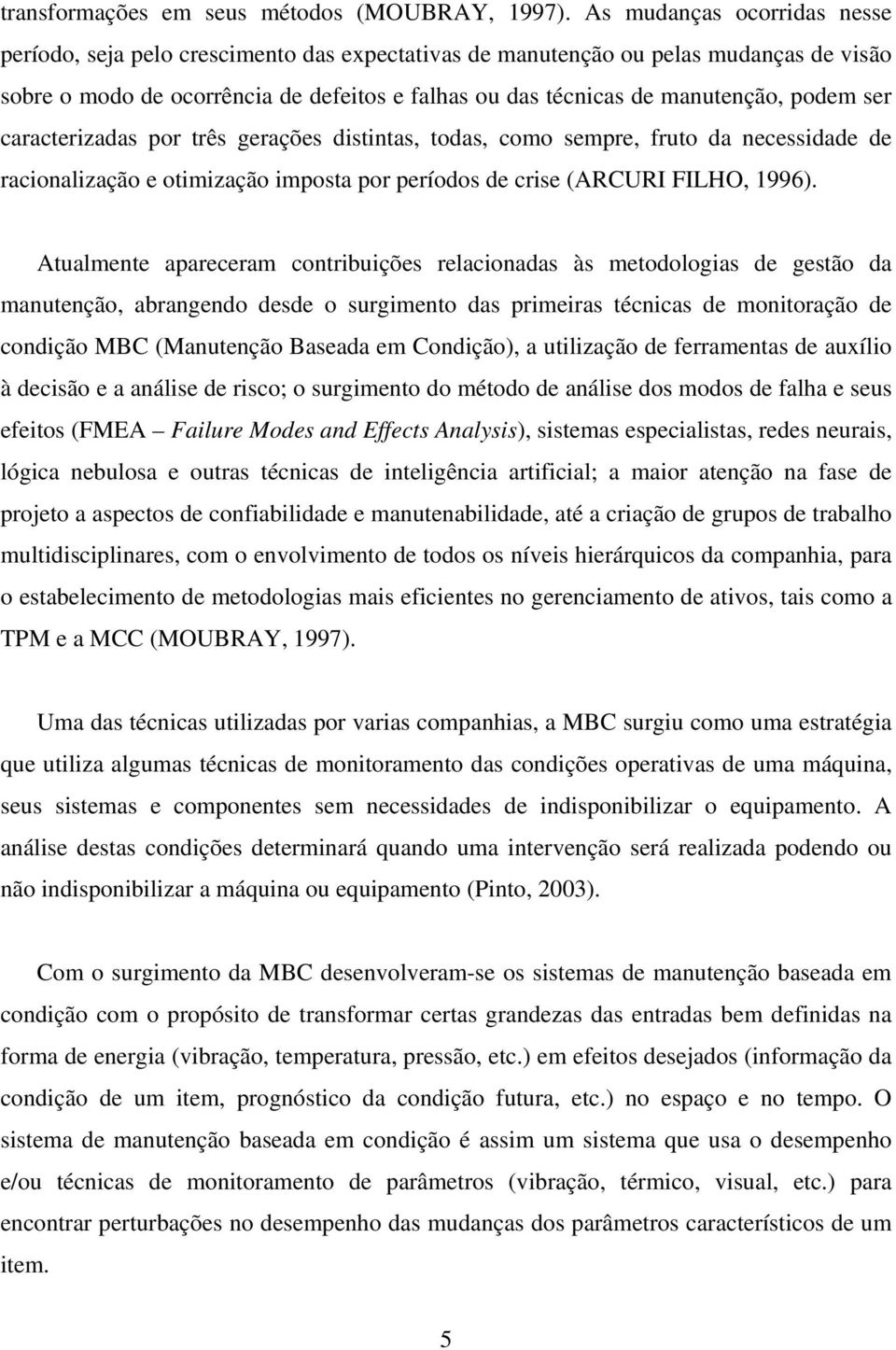 podem ser caracterizadas por três gerações distintas, todas, como sempre, fruto da necessidade de racionalização e otimização imposta por períodos de crise (ARCURI FILHO, 1996).