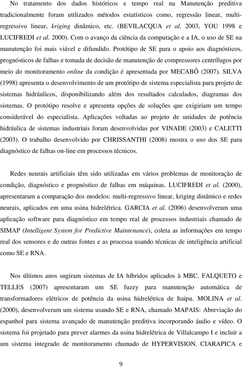 Protótipo de SE para o apoio aos diagnósticos, prognósticos de falhas e tomada de decisão de manutenção de compressores centrífugos por meio do monitoramento online da condição é apresentada por