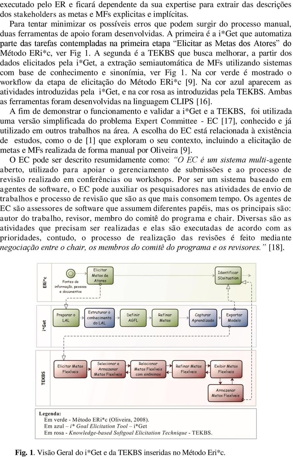 A primeira é a i*get que automatiza parte das tarefas contempladas na primeira etapa Elicitar as Metas dos Atores do Método ERi*c, ver Fig 1.