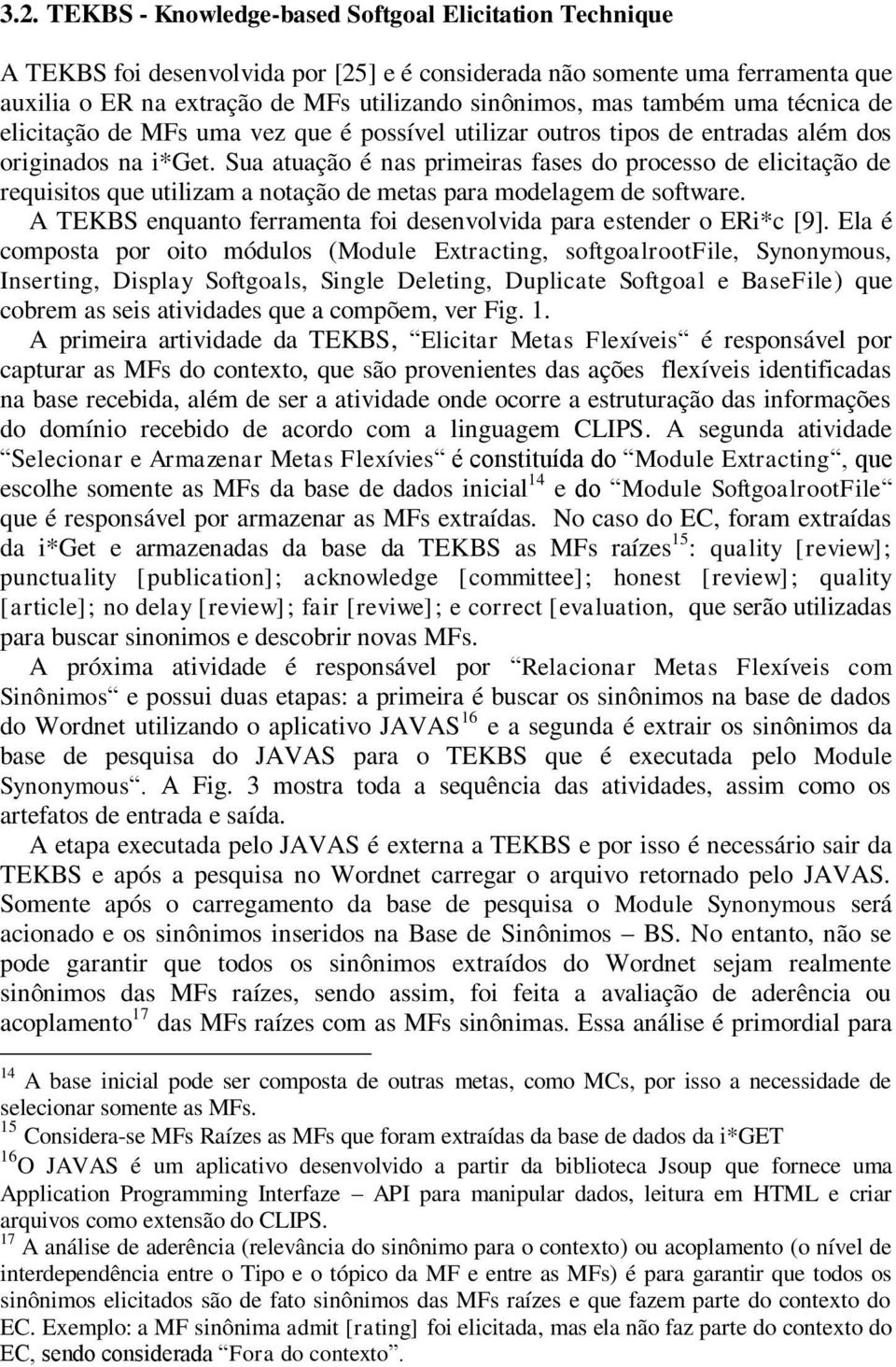 Sua atuação é nas primeiras fases do processo de elicitação de requisitos que utilizam a notação de metas para modelagem de software.