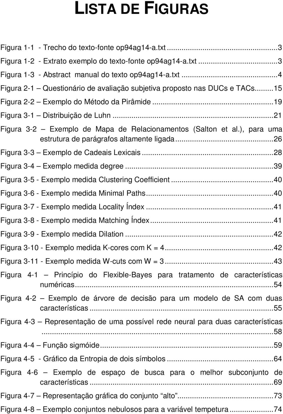 ), para uma estrutura de parágrafos altamente ligada...26 Figura 3-3 Exemplo de Cadeais Lexicais...28 Figura 3-4 Exemplo medida degree...39 Figura 3-5 - Exemplo medida Clustering Coefficient.