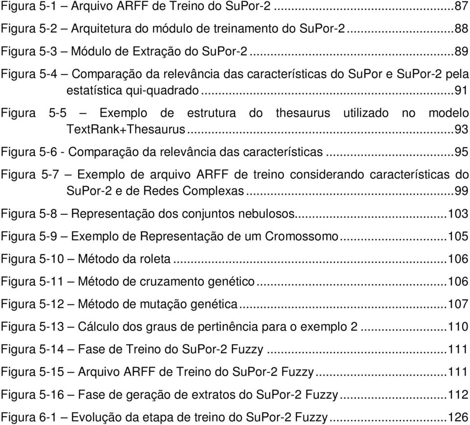 ..93 Figura 5-6 - Comparação da relevância das características...95 Figura 5-7 Exemplo de arquivo ARFF de treino considerando características do SuPor-2 e de Redes Complexas.