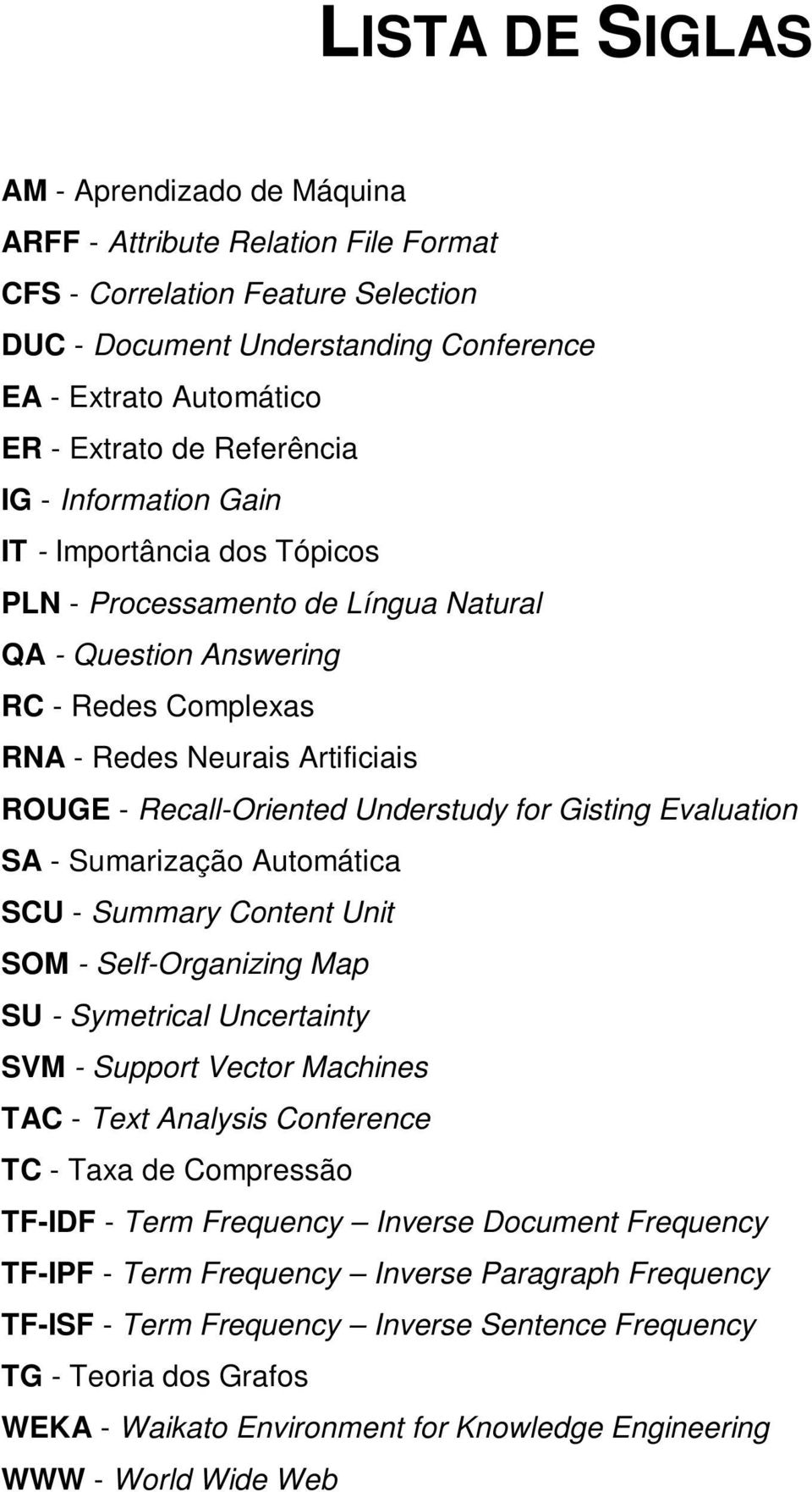 Recall-Oriented Understudy for Gisting Evaluation SA - Sumarização Automática SCU - Summary Content Unit SOM - Self-Organizing Map SU - Symetrical Uncertainty SVM - Support Vector Machines TAC - Text