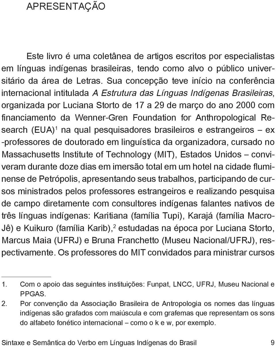 Wenner-Gren Foundation for Anthropological Research (EUA) 1 na qual pesquisadores brasileiros e estrangeiros ex -professores de doutorado em linguística da organizadora, cursado no Massachusetts