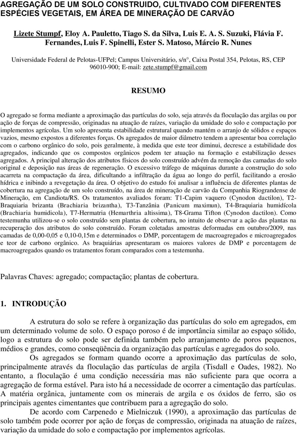 com RESUMO O agregado se forma mediante a aproximação das partículas do solo, seja através da floculação das argilas ou por ação de forças de compressão, originadas na atuação de raízes, variação da