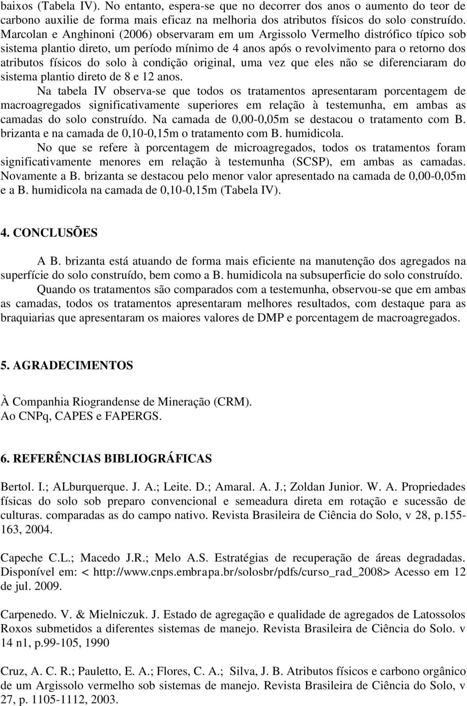 solo à condição original, uma vez que eles não se diferenciaram do sistema plantio direto de 8 e 12 anos.