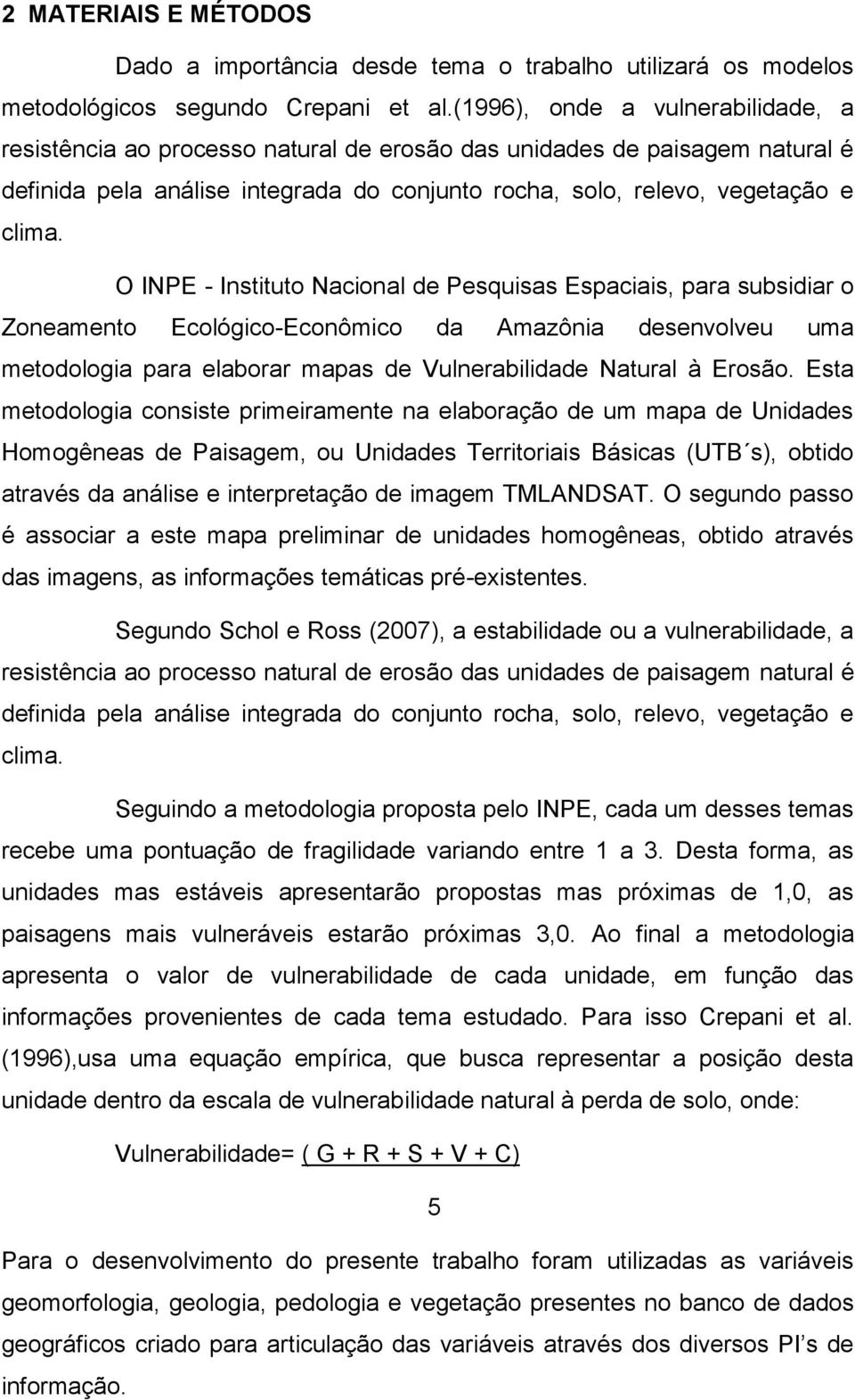 O INPE - Instituto Nacional de Pesquisas Espaciais, para subsidiar o Zoneamento Ecológico-Econômico da Amazônia desenvolveu uma metodologia para elaborar mapas de Vulnerabilidade Natural à Erosão.