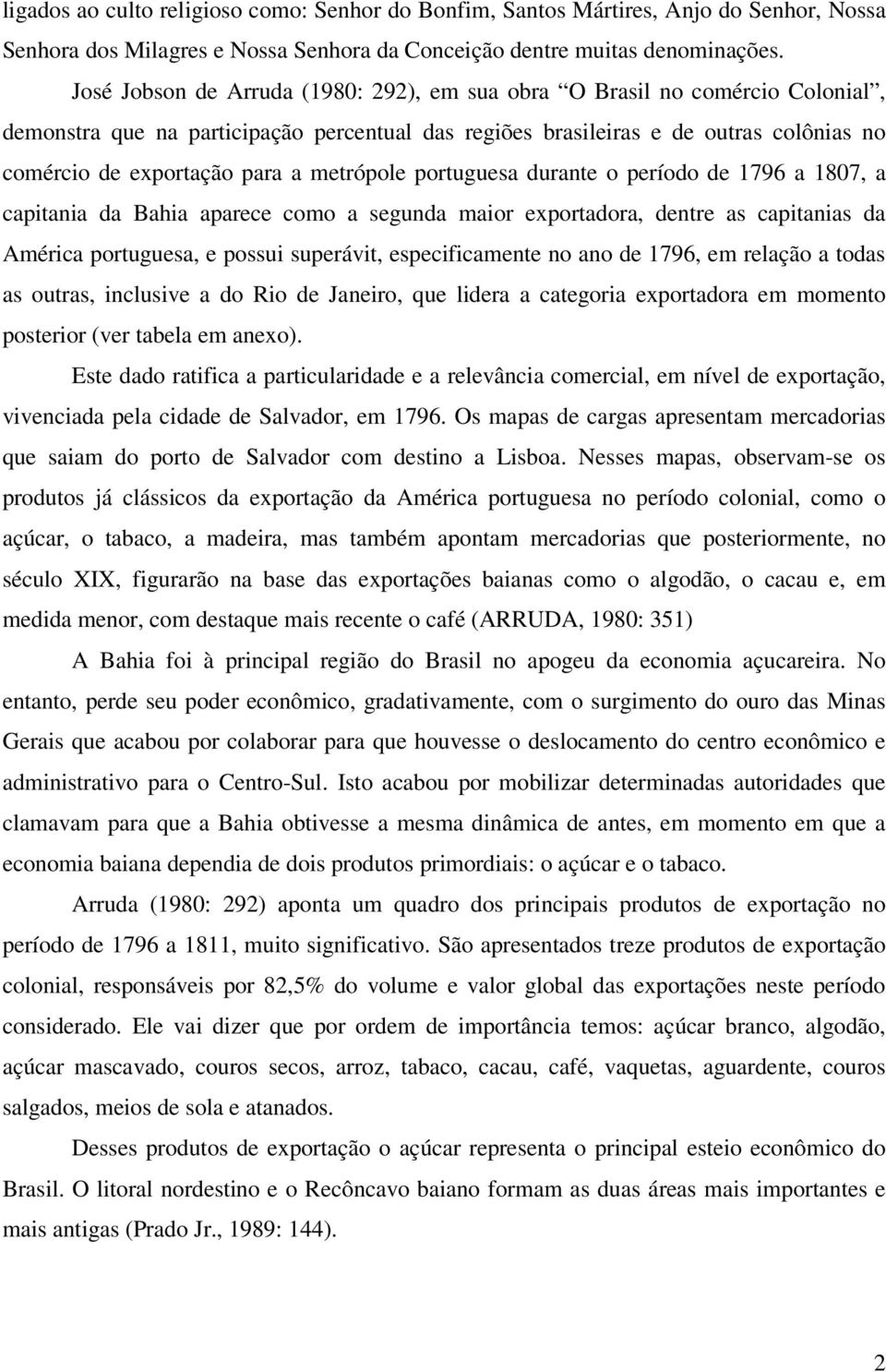 metrópole portuguesa durante o período de 1796 a 1807, a capitania da Bahia aparece como a segunda maior exportadora, dentre as capitanias da América portuguesa, e possui superávit, especificamente