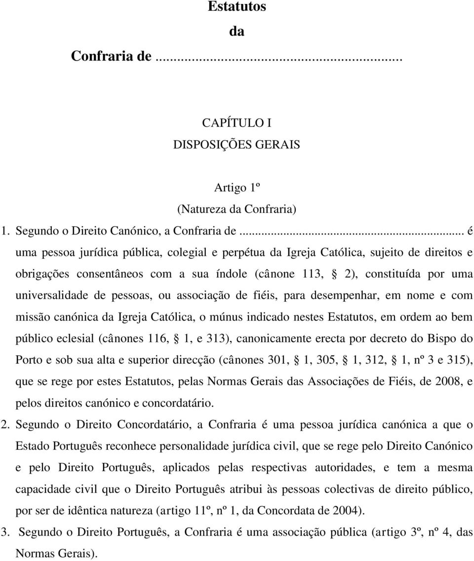 pessoas, ou associação de fiéis, para desempenhar, em nome e com missão canónica da Igreja Católica, o múnus indicado nestes Estatutos, em ordem ao bem público eclesial (cânones 116, 1, e 313),