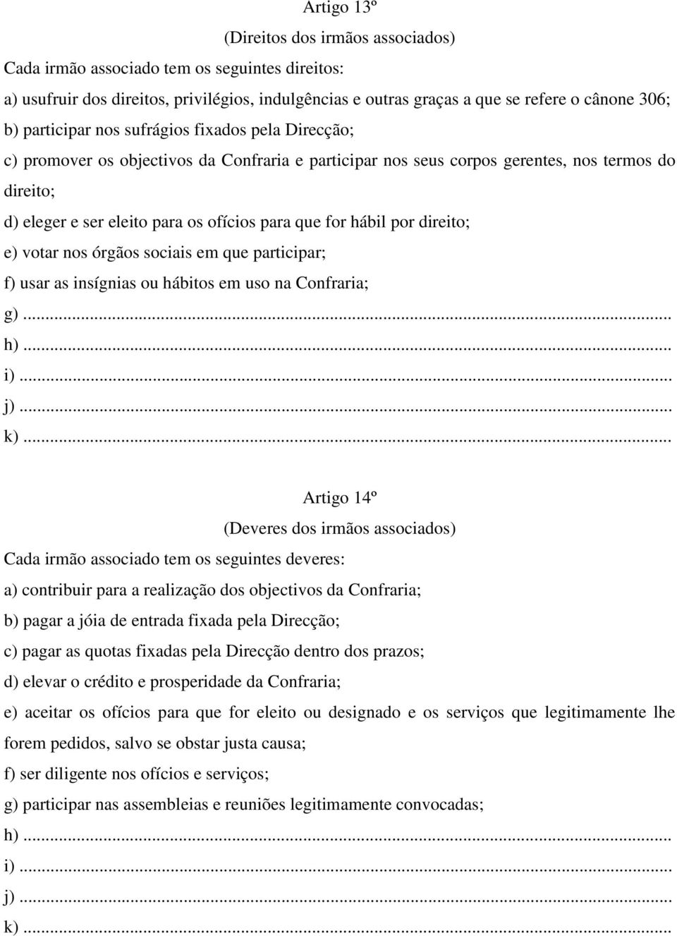 for hábil por direito; e) votar nos órgãos sociais em que participar; f) usar as insígnias ou hábitos em uso na Confraria; g)... h)... i)... j)... k).