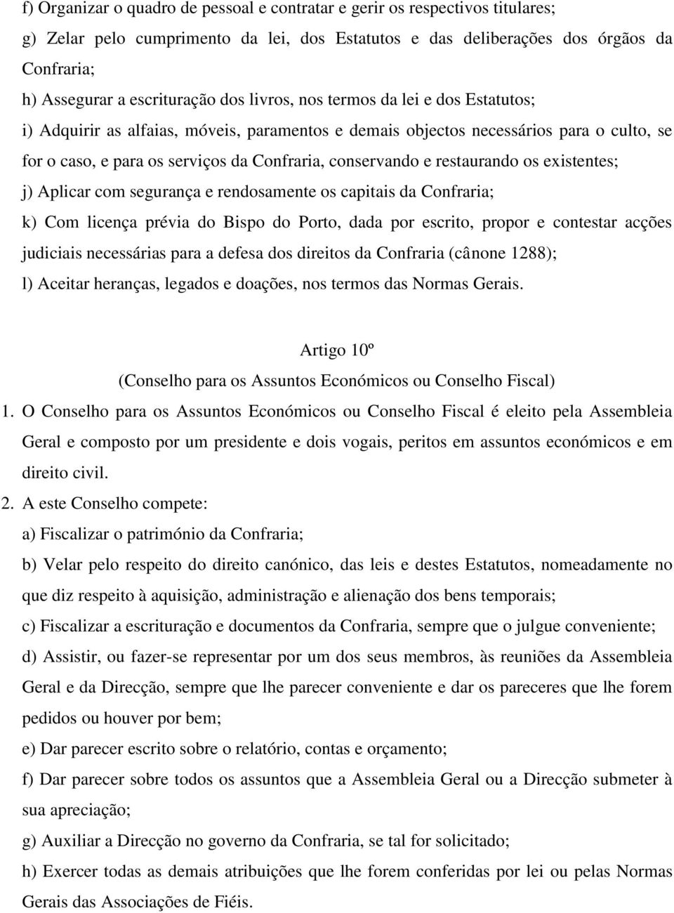 restaurando os existentes; j) Aplicar com segurança e rendosamente os capitais da Confraria; k) Com licença prévia do Bispo do Porto, dada por escrito, propor e contestar acções judiciais necessárias