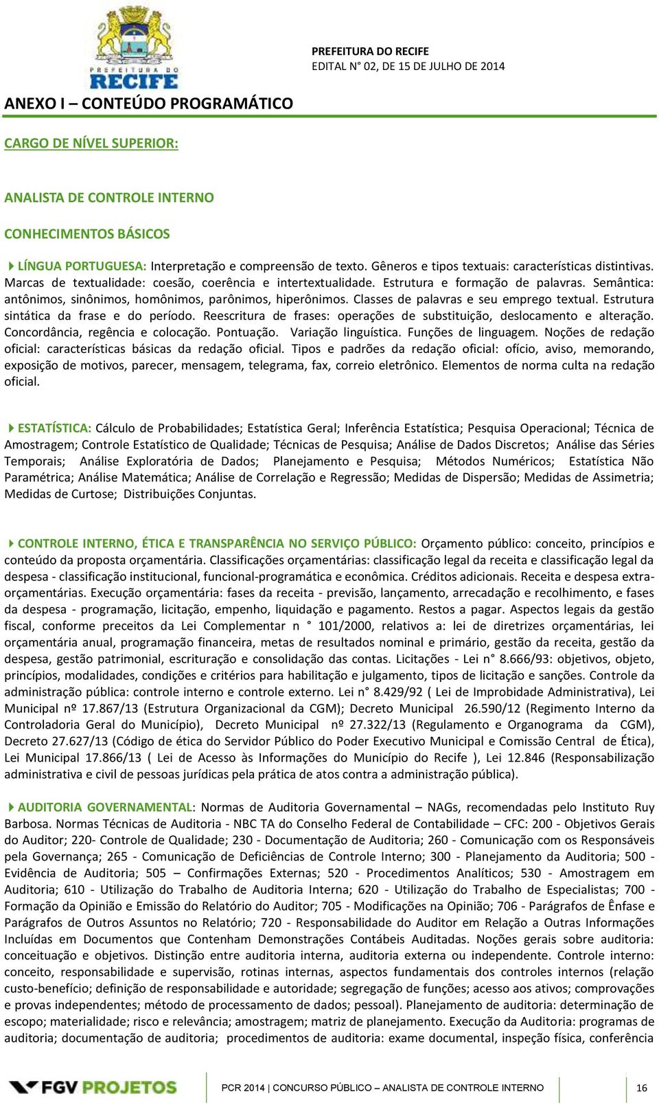 Semântica: antônimos, sinônimos, homônimos, parônimos, hiperônimos. Classes de palavras e seu emprego textual. Estrutura sintática da frase e do período.