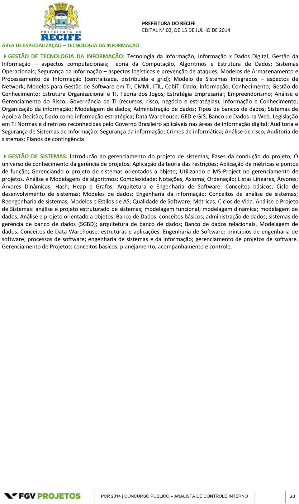 (centralizada, distribuída e grid); Modelo de Sistemas Integrados aspectos de Network; Modelos para Gestão de Software em TI; CMMi, ITIL, CobiT; Dado; Informação; Conhecimento; Gestão do