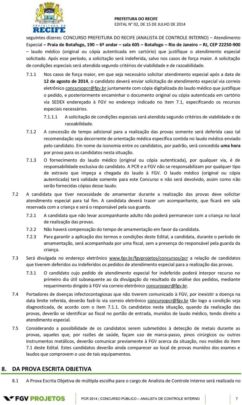 A solicitação de condições especiais será atendida segundo critérios de viabilidade e de razoabilidade. 7.1.