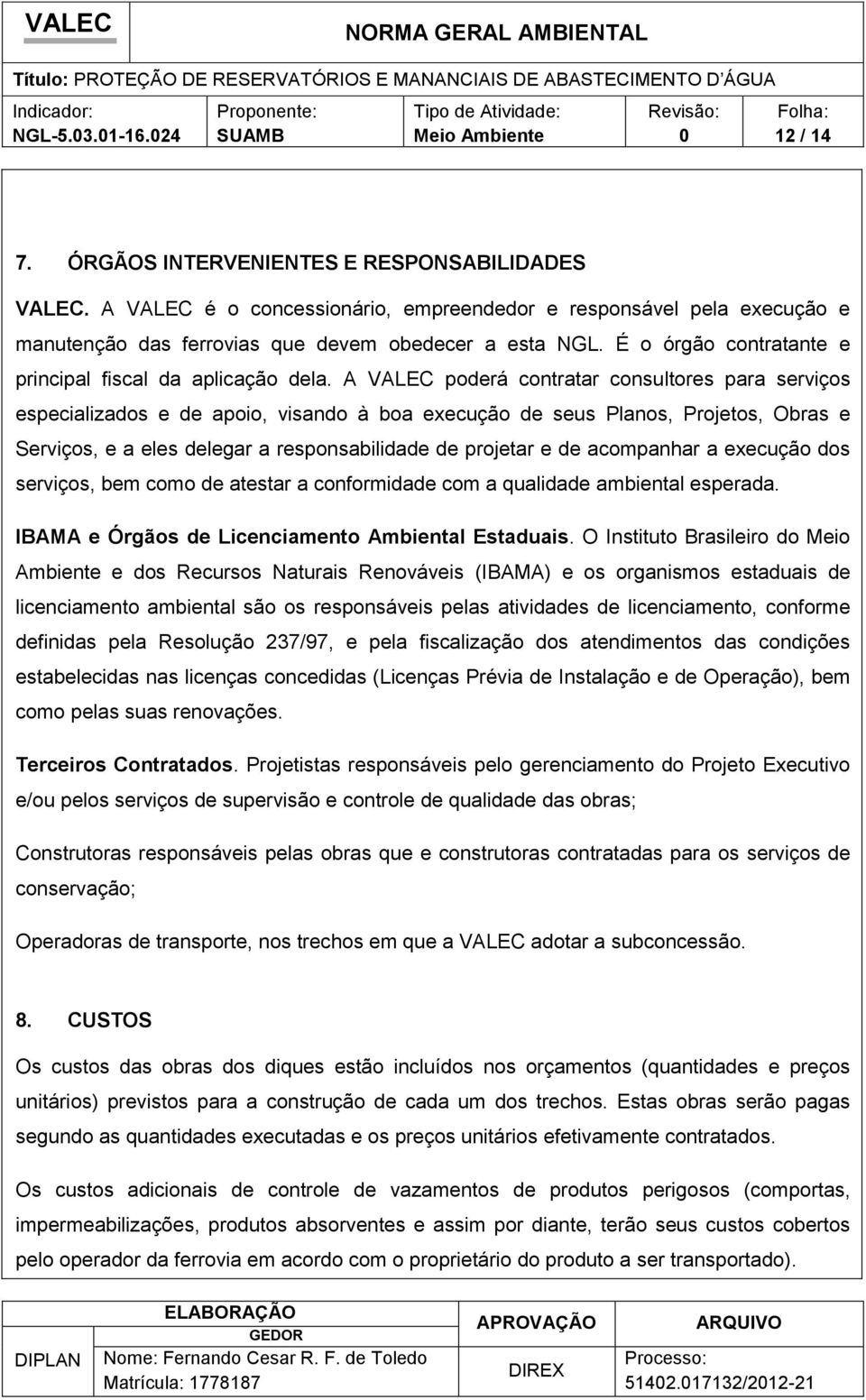 A VALEC poderá contratar consultores para serviços especializados e de apoio, visando à boa execução de seus Planos, Projetos, Obras e Serviços, e a eles delegar a responsabilidade de projetar e de