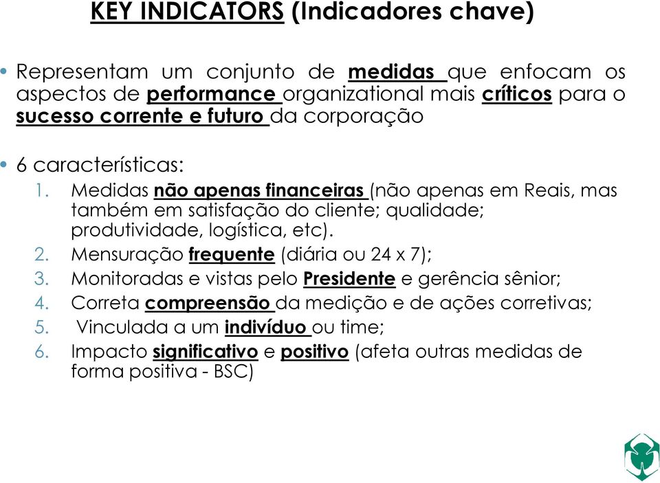 Medidas não apenas financeiras(nãoapenasemreais, mas tambémemsatisfaçãodo cliente; qualidade; produtividade, logística, etc). 2.