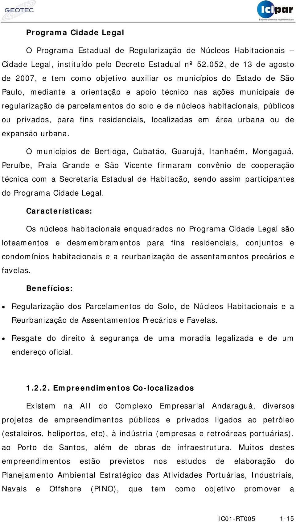 de núcleos habitacionais, públicos ou privados, para fins residenciais, localizadas em área urbana ou de expansão urbana.