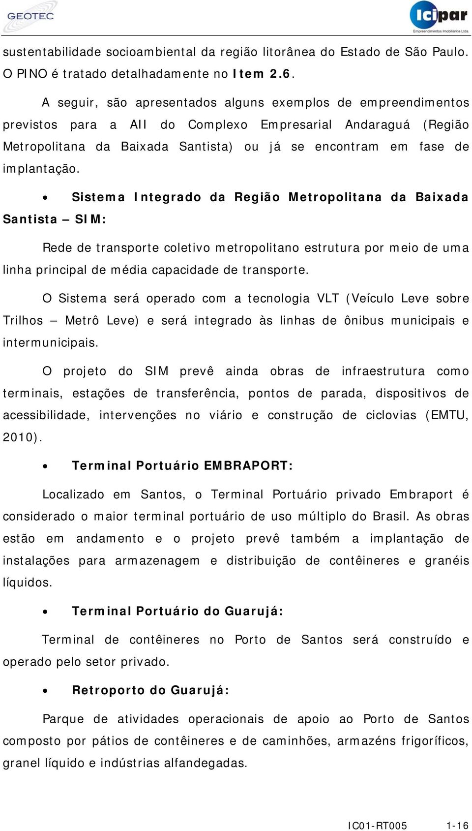 implantação. Sistema Integrado da Região Metropolitana da Baixada Santista SIM: Rede de transporte coletivo metropolitano estrutura por meio de uma linha principal de média capacidade de transporte.