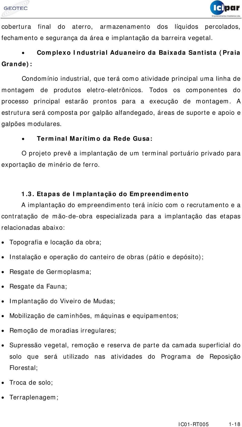 Todos os componentes do processo principal estarão prontos para a execução de montagem. A estrutura será composta por galpão alfandegado, áreas de suporte e apoio e galpões modulares.