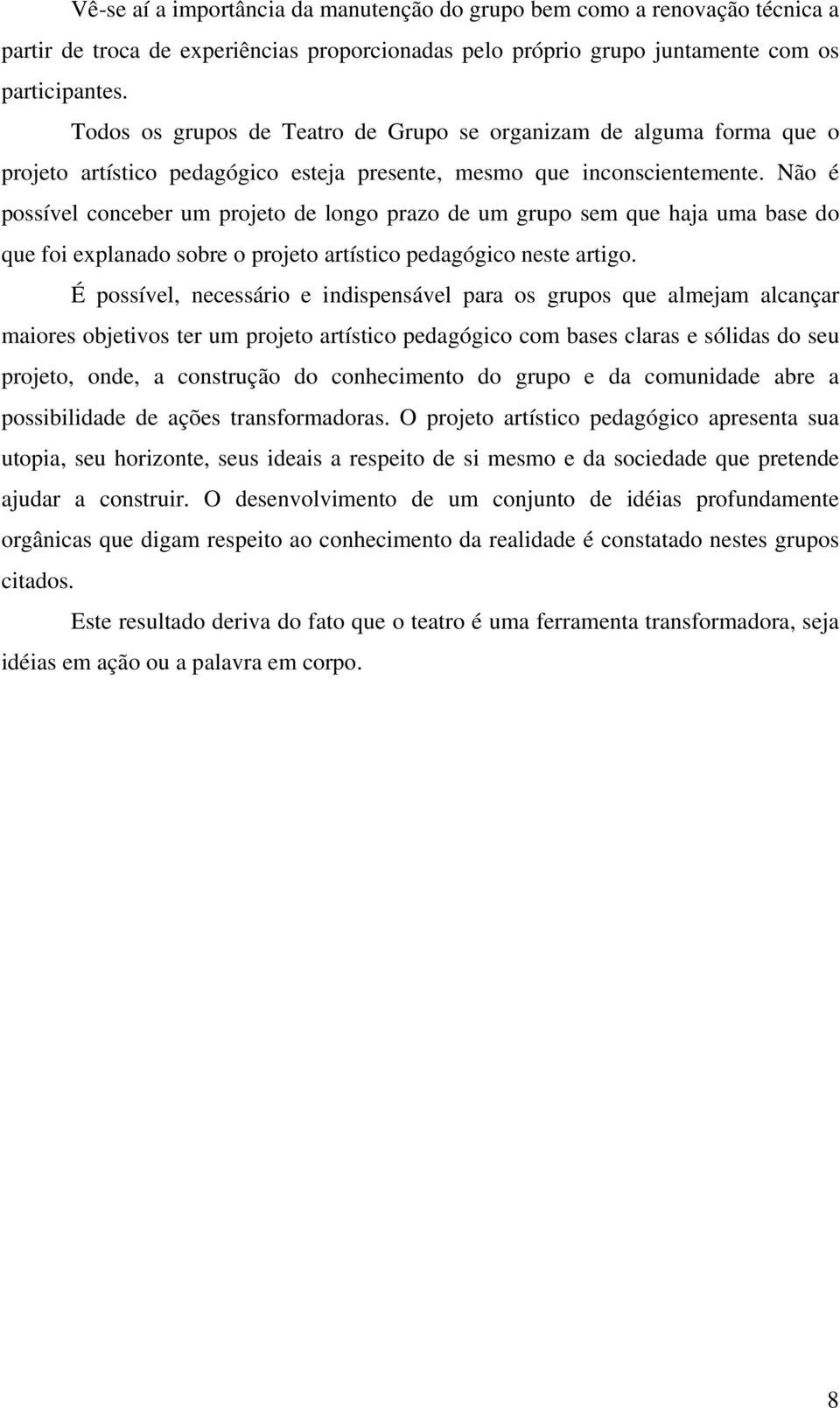 Não é possível conceber um projeto de longo prazo de um grupo sem que haja uma base do que foi explanado sobre o projeto artístico pedagógico neste artigo.