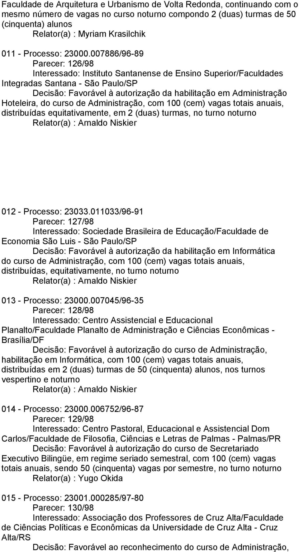 007886/96-89 Parecer: 126/98 Interessado: Instituto Santanense de Ensino Superior/Faculdades Integradas Santana - São Paulo/SP Decisão: Favorável à autorização da habilitação em Administração