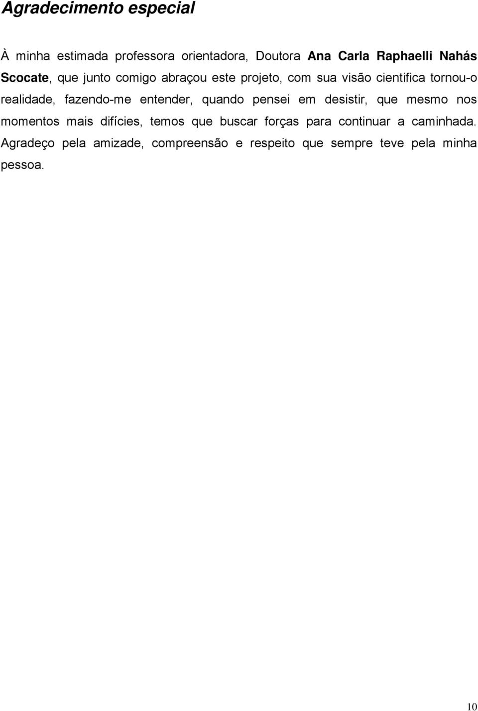 fazendo-me entender, quando pensei em desistir, que mesmo nos momentos mais difícies, temos que buscar