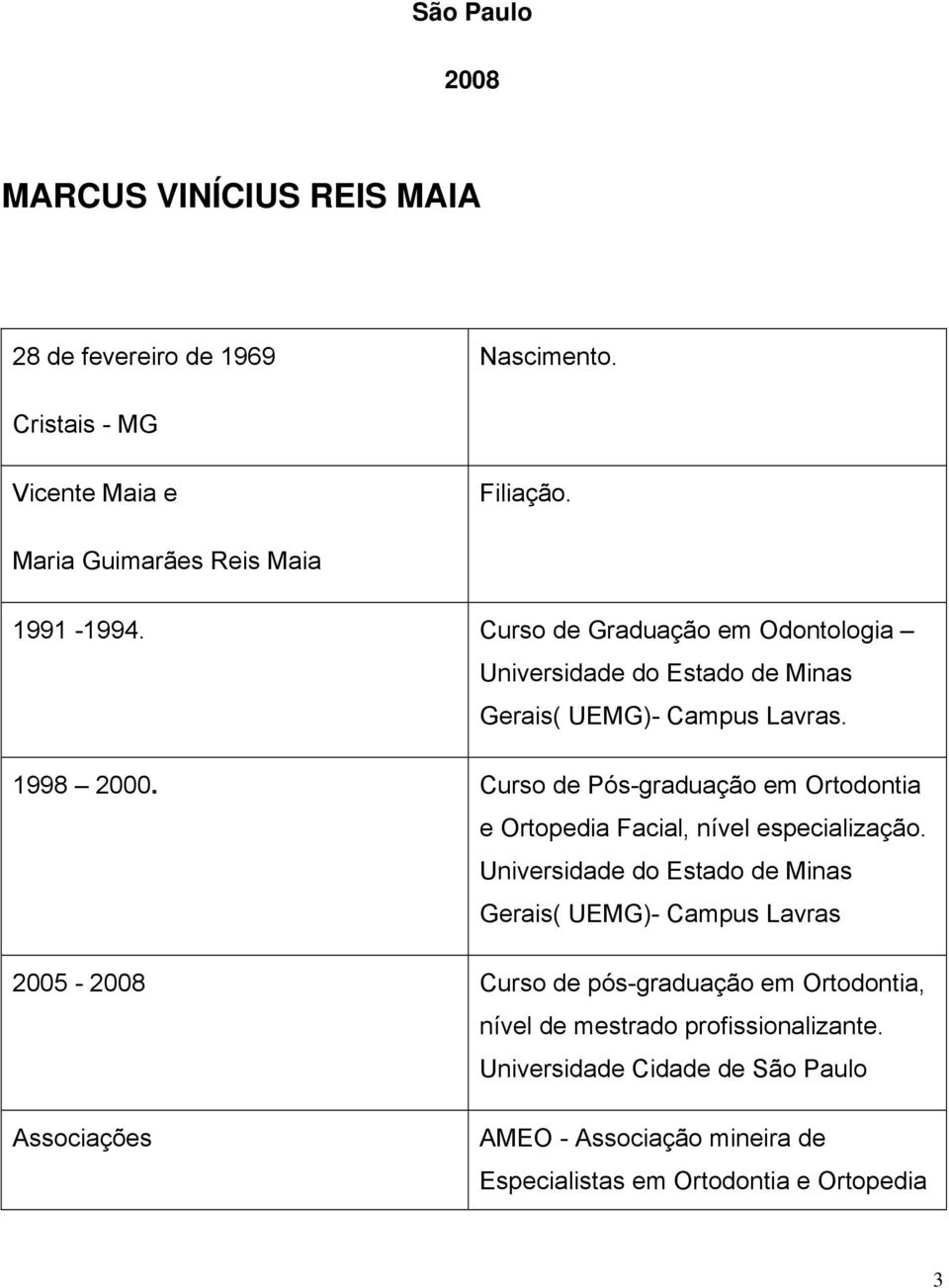 Curso de Pós-graduação em Ortodontia e Ortopedia Facial, nível especialização.