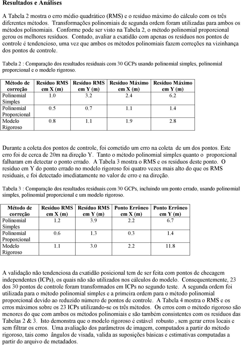 Contudo, avaliar a exatidão com apenas os resíduos nos pontos de controle é tendencioso, uma vez que ambos os métodos polinomiais fazem correções na vizinhança dos pontos de controle.