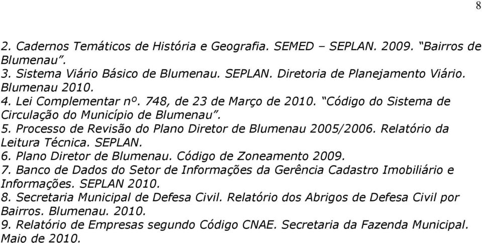 Relatório da Leitura Técnica. SEPLAN. 6. Plano Diretor de Blumenau. Código de Zoneamento 2009. 7. Banco de Dados do Setor de Informações da Gerência Cadastro Imobiliário e Informações.