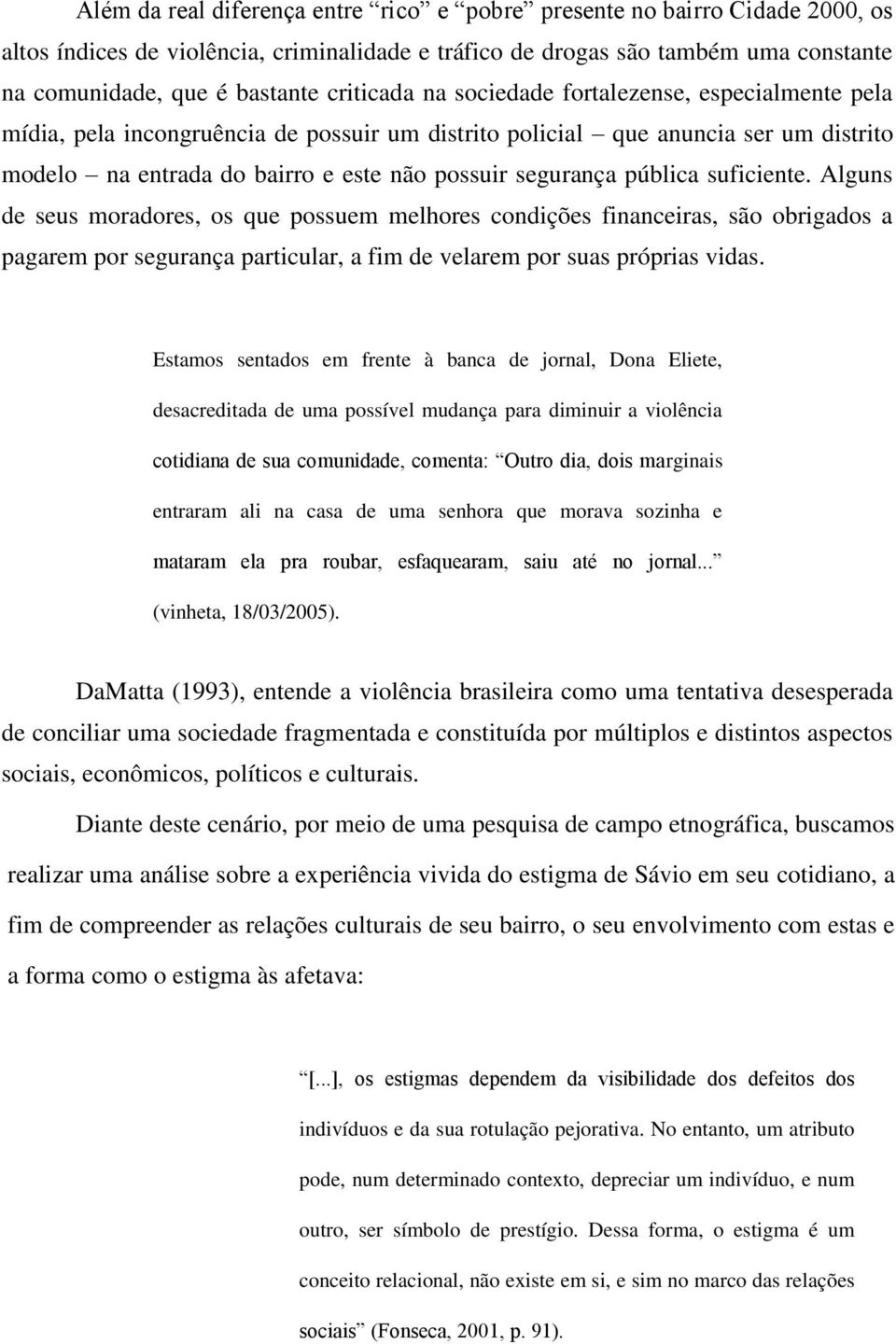 pública suficiente. Alguns de seus moradores, os que possuem melhores condições financeiras, são obrigados a pagarem por segurança particular, a fim de velarem por suas próprias vidas.