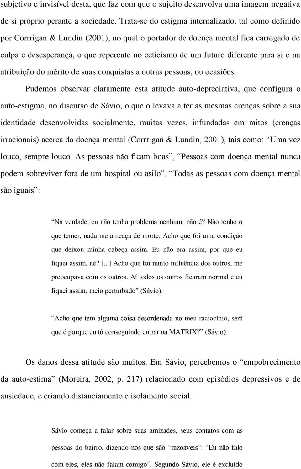 futuro diferente para si e na atribuição do mérito de suas conquistas a outras pessoas, ou ocasiões.