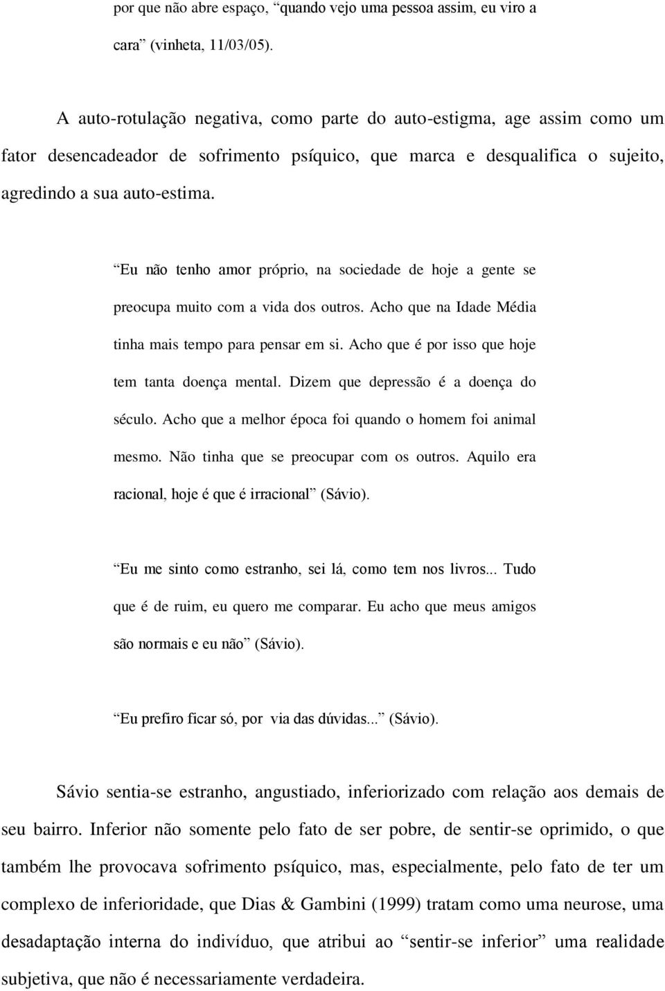 Eu não tenho amor próprio, na sociedade de hoje a gente se preocupa muito com a vida dos outros. Acho que na Idade Média tinha mais tempo para pensar em si.