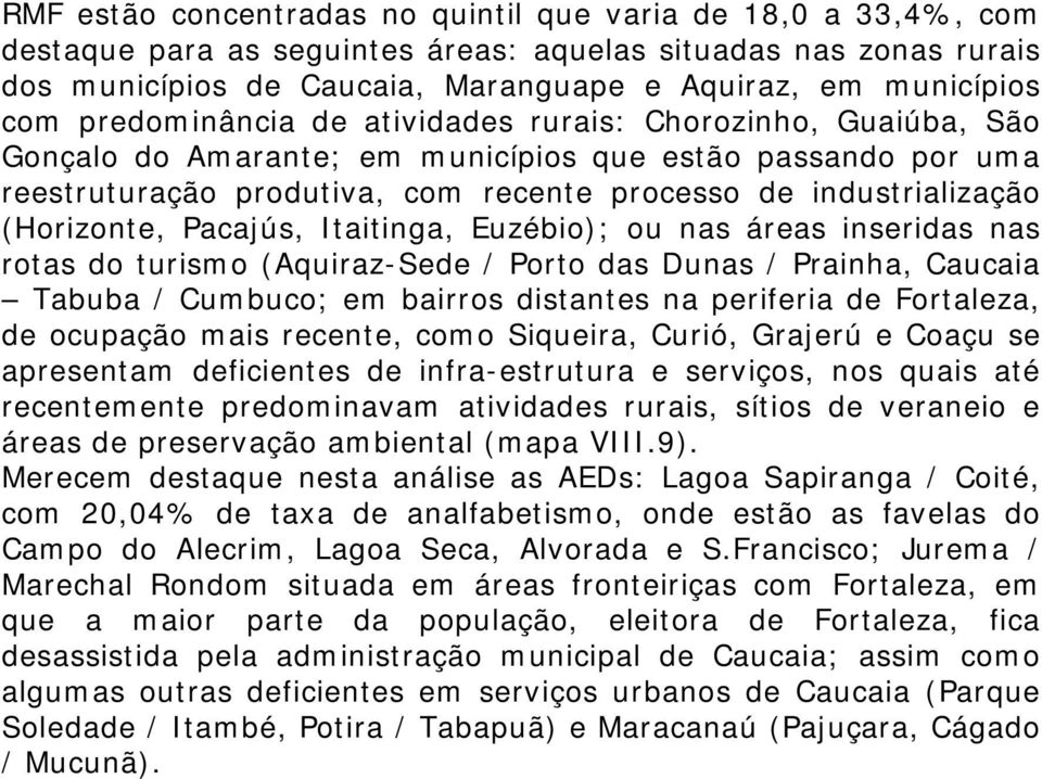 (Horizonte, Pacajús, Itaitinga, Euzébio); ou nas áreas inseridas nas rotas do turismo (Aquiraz-Sede / Porto das Dunas / Prainha, Caucaia Tabuba / Cumbuco; em bairros distantes na periferia de