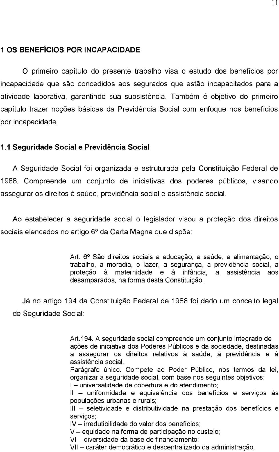 1 Seguridade Social e Previdência Social A Seguridade Social foi organizada e estruturada pela Constituição Federal de 1988.