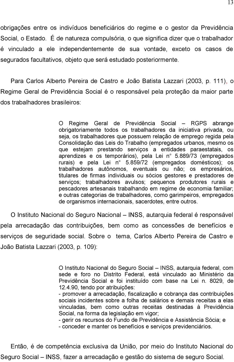 posteriormente. Para Carlos Alberto Pereira de Castro e João Batista Lazzari (2003, p.