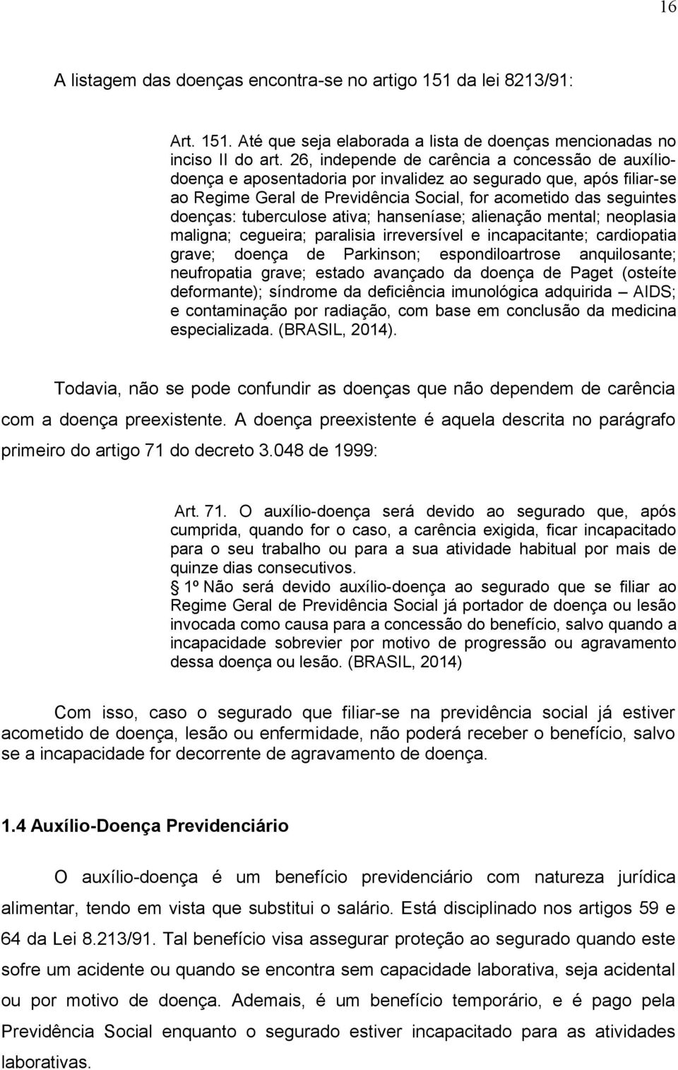 tuberculose ativa; hanseníase; alienação mental; neoplasia maligna; cegueira; paralisia irreversível e incapacitante; cardiopatia grave; doença de Parkinson; espondiloartrose anquilosante;