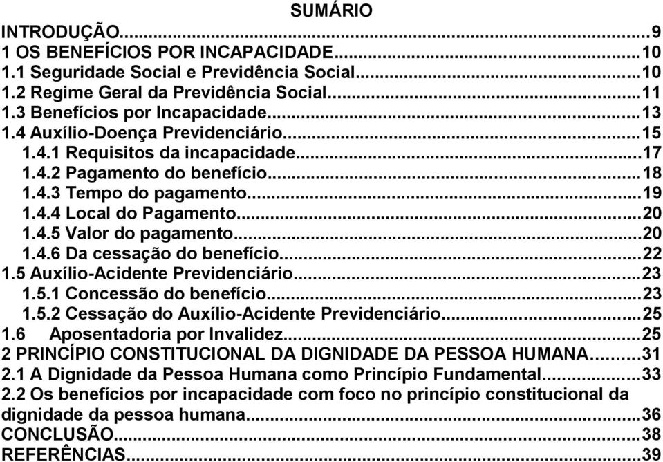 ..22 1.5 Auxílio-Acidente Previdenciário...23 1.5.1 Concessão do benefício...23 1.5.2 Cessação do Auxílio-Acidente Previdenciário...25 1.6 Aposentadoria por Invalidez.