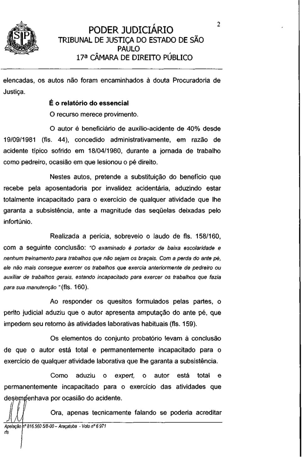 44), concedido administrativamente, em razão de acidente típico sofrido em 18/04/1980, durante a jornada de trabalho como pedreiro, ocasião em que lesionou o pé direito.