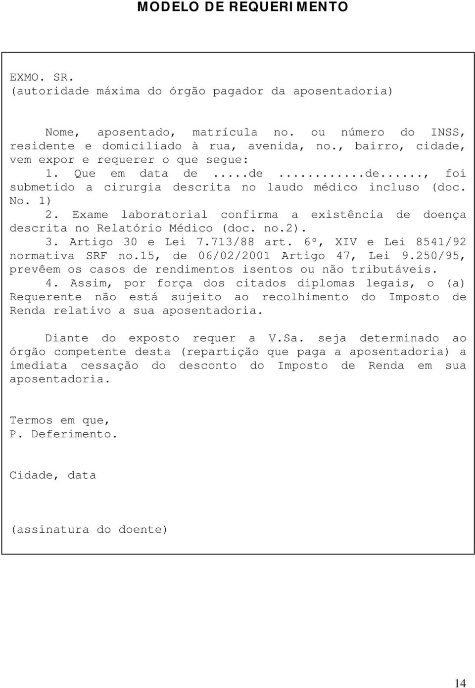 Exame laboratorial confirma a existência de doença descrita no Relatório Médico (doc. no.2). 3. Artigo 30 e Lei 7.713/88 art. 6º, XIV e Lei 8541/92 normativa SRF no.15, de 06/02/2001 Artigo 47, Lei 9.