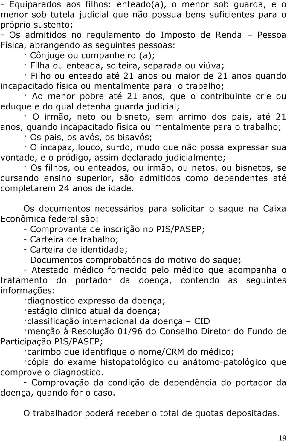 ou mentalmente para o trabalho; Ao menor pobre até 21 anos, que o contribuinte crie ou eduque e do qual detenha guarda judicial; O irmão, neto ou bisneto, sem arrimo dos pais, até 21 anos, quando