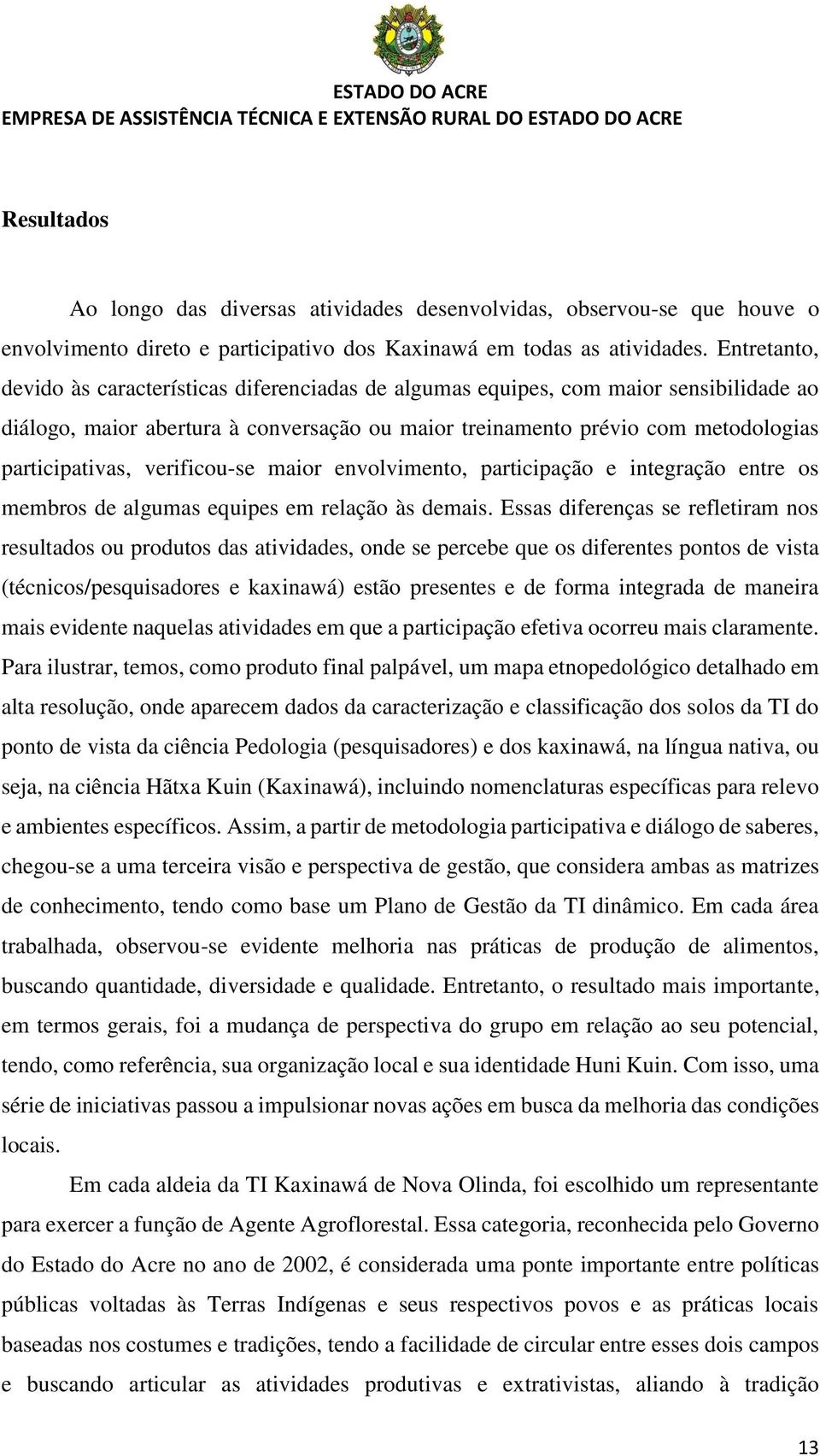 verificou-se maior envolvimento, participação e integração entre os membros de algumas equipes em relação às demais.