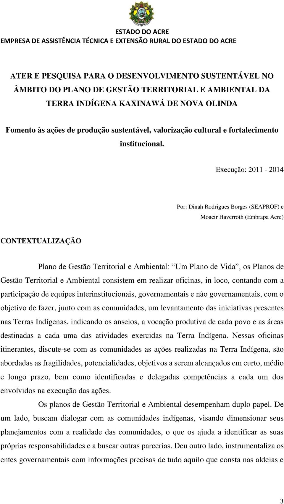 Execução: 2011-2014 Por: Dinah Rodrigues Borges (SEAPROF) e Moacir Haverroth (Embrapa Acre) CONTEXTUALIZAÇÃO Plano de Gestão Territorial e Ambiental: Um Plano de Vida, os Planos de Gestão Territorial