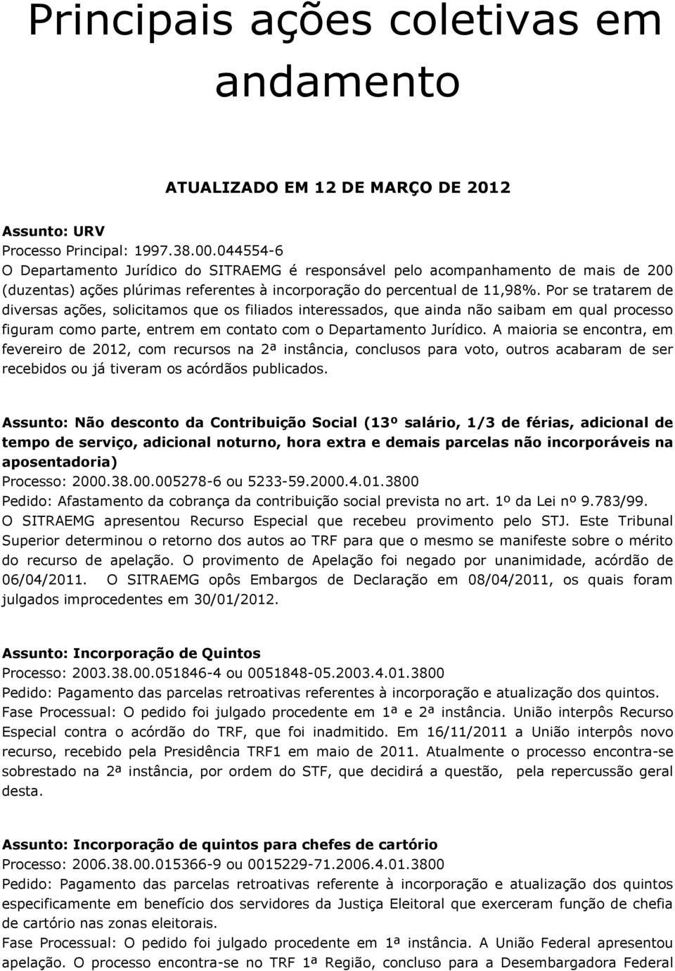 Por se tratarem de diversas ações, solicitamos que os filiados interessados, que ainda não saibam em qual processo figuram como parte, entrem em contato com o Departamento Jurídico.