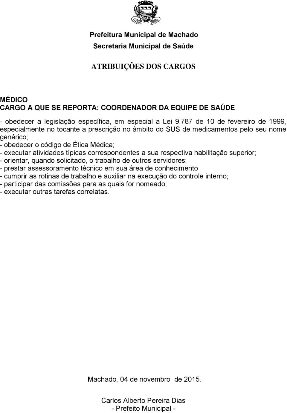 típicas correspondentes a sua respectiva habilitação superior; - orientar, quando solicitado, o trabalho de outros servidores; - prestar assessoramento técnico em sua área de conhecimento -