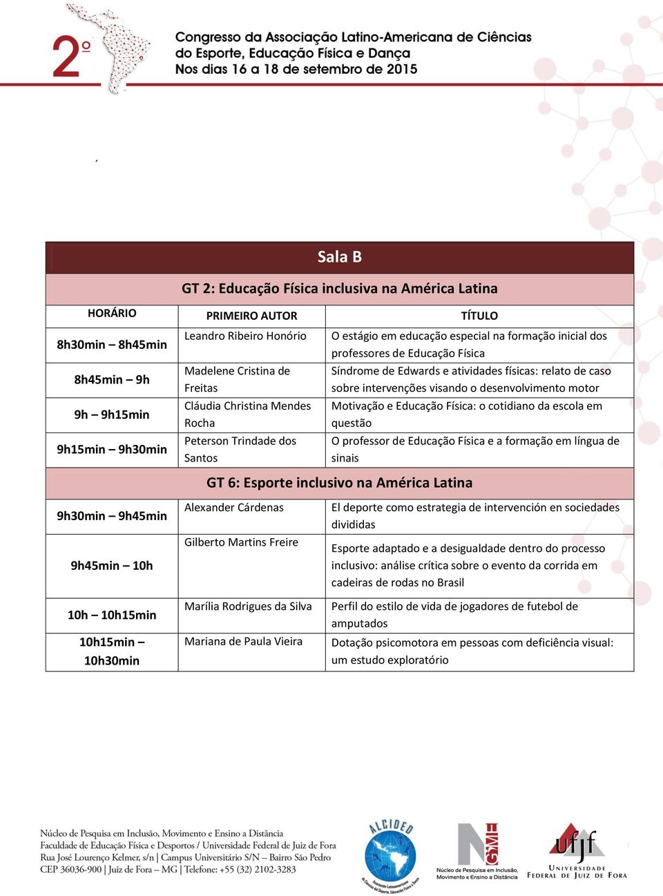 motor Motivação e Educação Física: o cotidiano da escola em questão O professor de Educação Física e a formação em língua de sinais GT 6: Esporte inclusivo na América Latina 9h30min 9h45min 10h