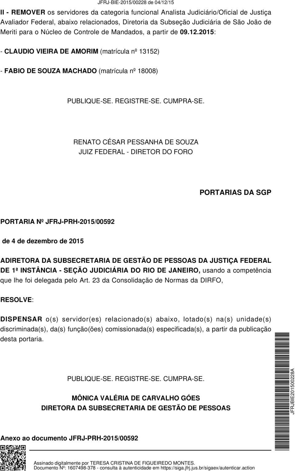 2015: - CLAUDIO VIEIRA DE AMORIM (matrícula nº 13152) - FABIO DE SOUZA MACHADO (matrícula nº 18008) RENATO CÉSAR PESSANHA DE SOUZA JUIZ FEDERAL - DIRETOR DO FORO PORTARIAS DA SGP PORTARIA Nº